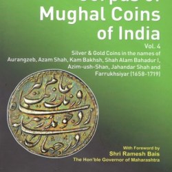 Corpus of Mughal Coins of India Vol.4 Silver & Gold Coins in the name of Aurangzeb, Azam Shah, Kam Bakhsh, Shah Alam Bahadur I, Azim-ush-Shan, Jahandar Shah and Farrukhsiyar (1658-1719)